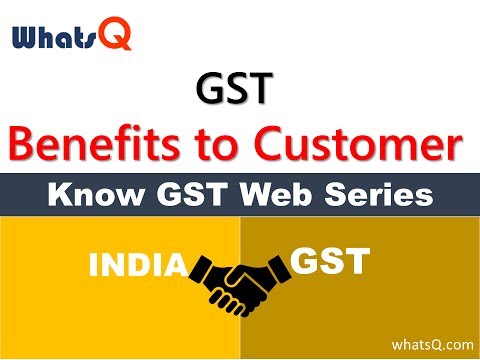 GST Benefits to Customer or Consumers: Know GST Part-6